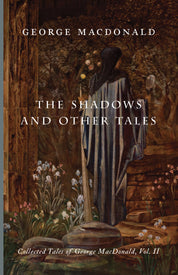 The Shadows and Other Tales: Collected Tales of George MacDonald, Vol. II